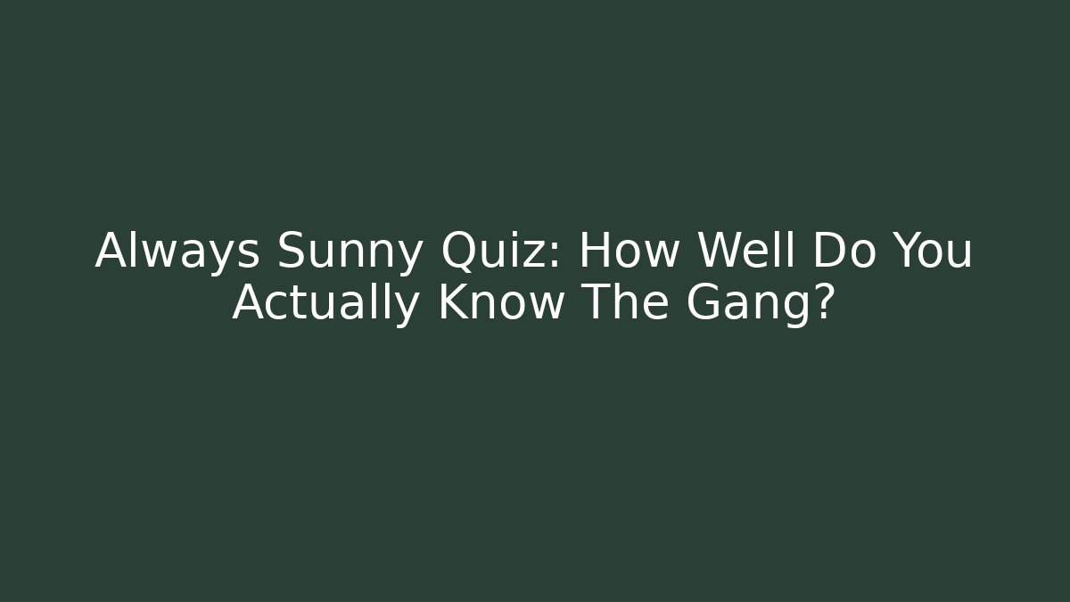 Always Sunny Quiz: How Well Do You Actually Know The Gang?
