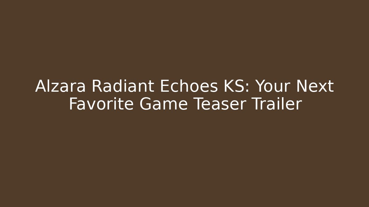 Alzara Radiant Echoes KS: Your Next Favorite Game Teaser Trailer