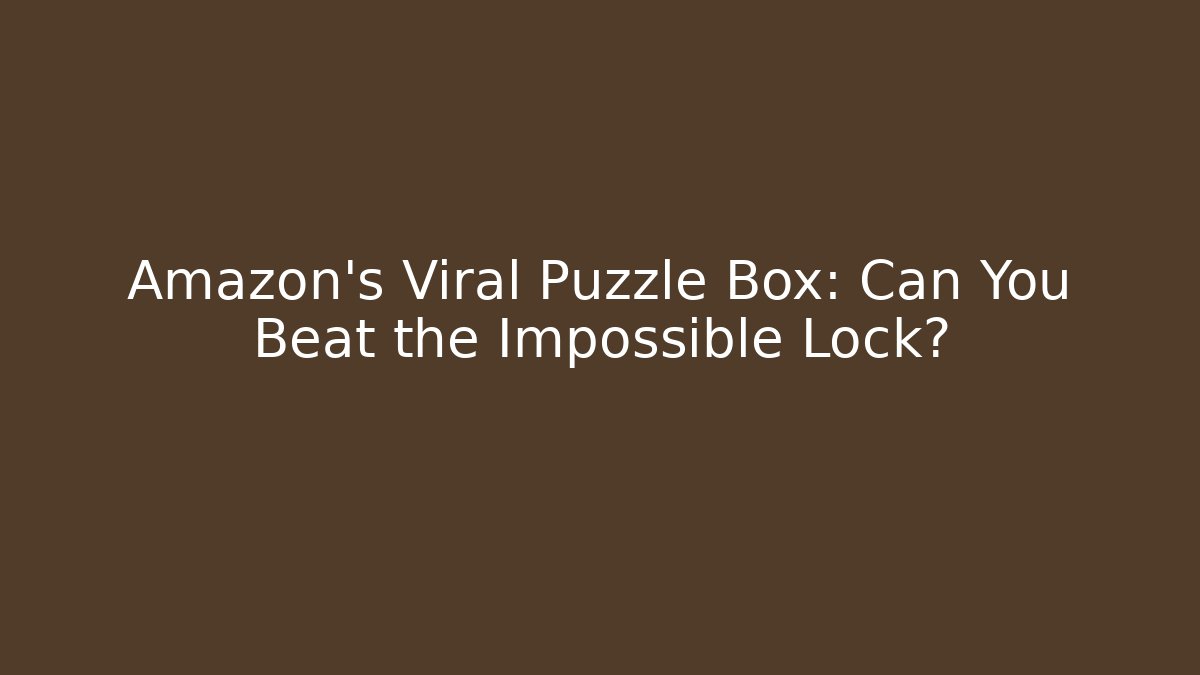 Amazon's Viral Puzzle Box: Can You Beat the Impossible Lock?