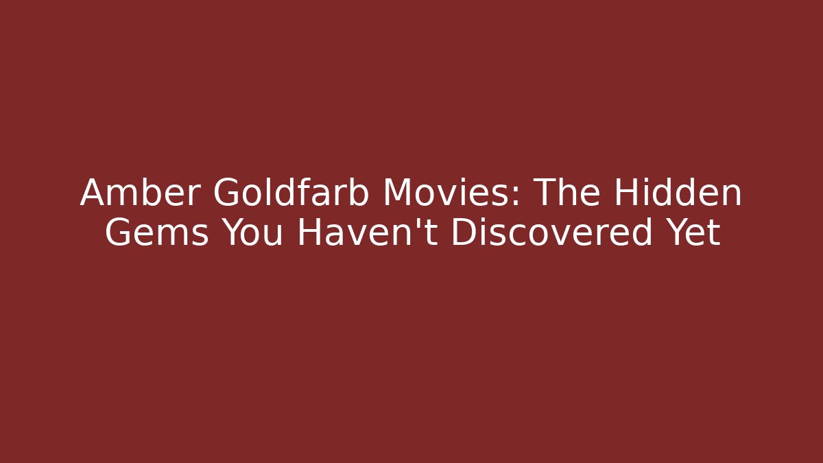 Amber Goldfarb Movies: The Hidden Gems You Haven’t Discovered Yet