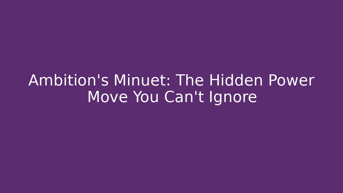 Ambition's Minuet: The Hidden Power Move You Can't Ignore