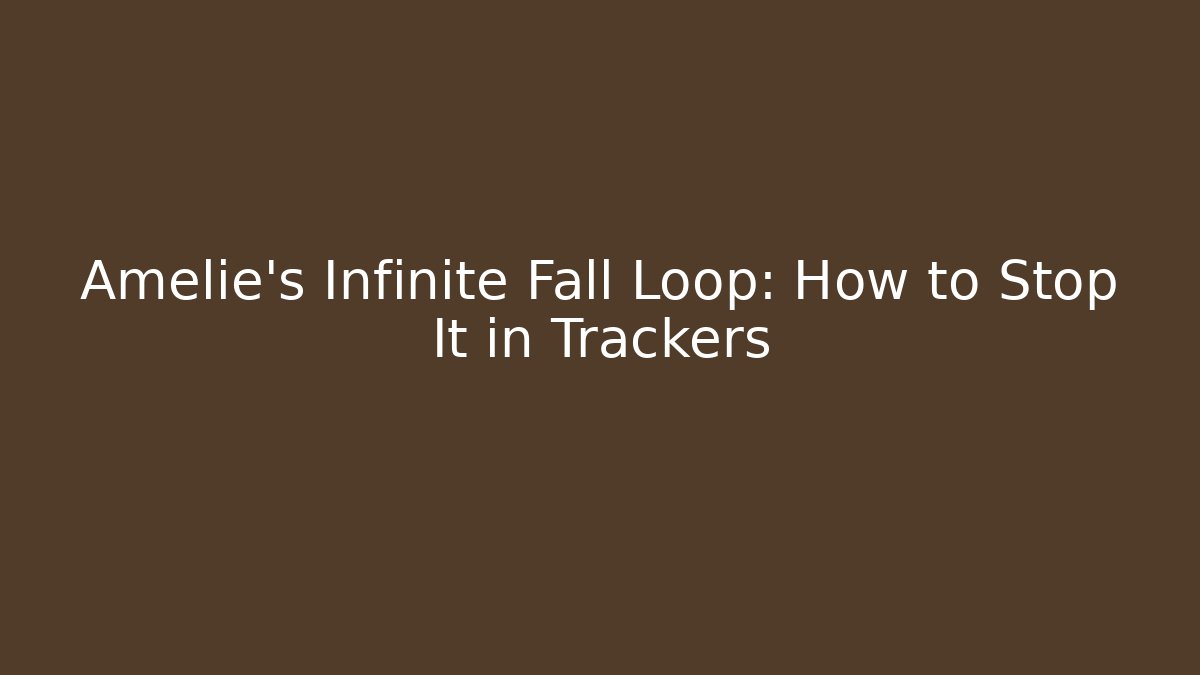 Amelie's Infinite Fall Loop: How to Stop It in Trackers