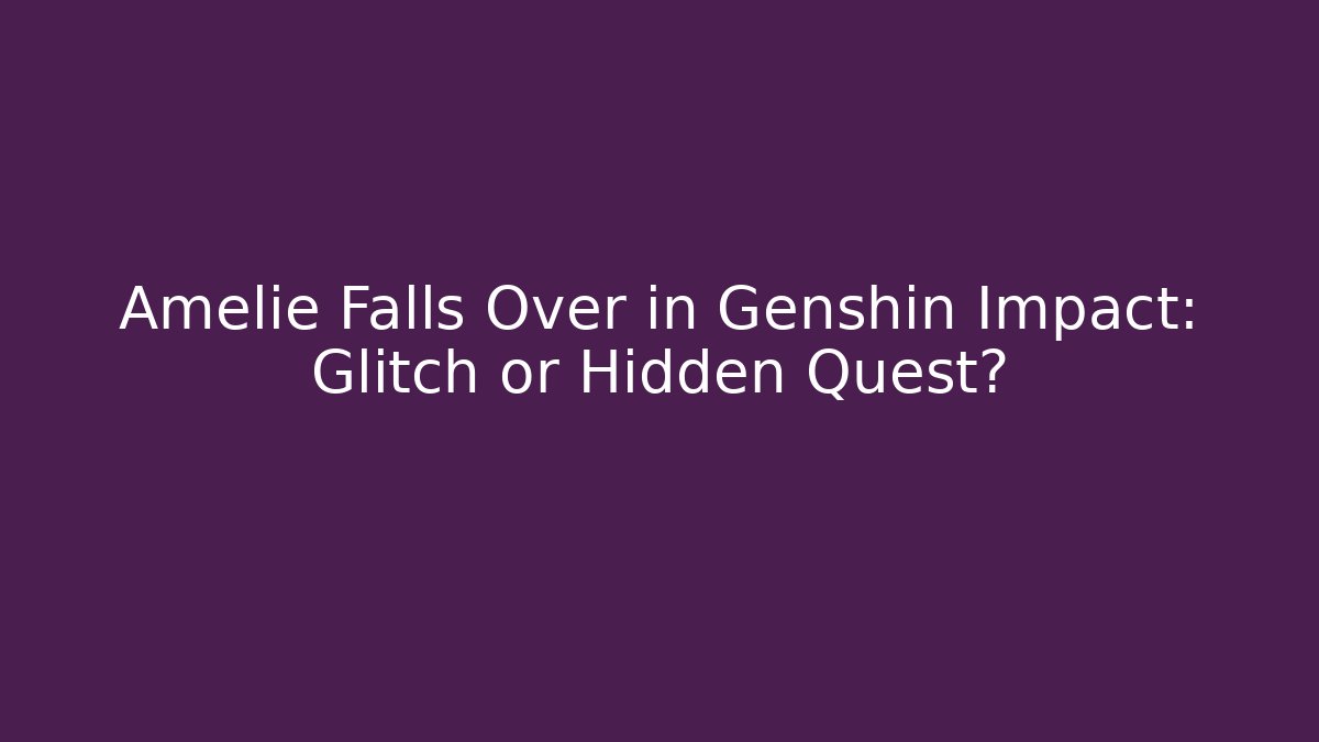 Amelie Falls Over in Genshin Impact: Glitch or Hidden Quest?