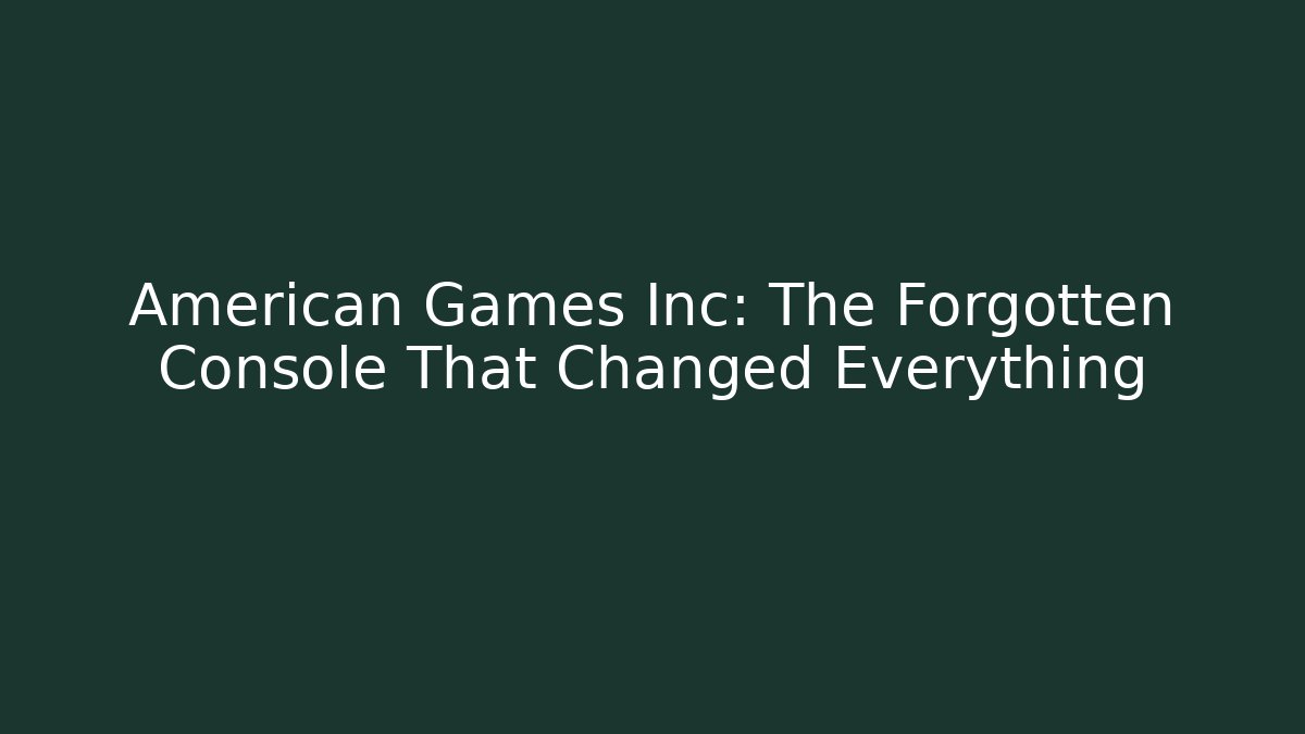 American Games Inc: The Forgotten Console That Changed Everything - Vintage E-Juice