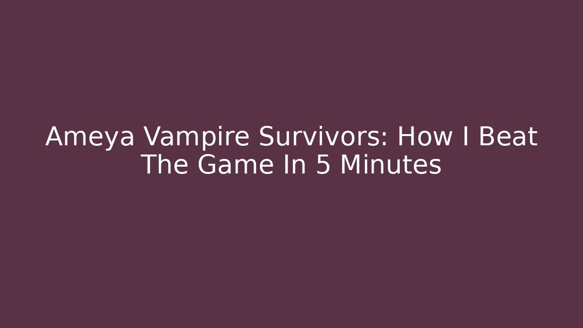 Ameya Vampire Survivors: How I Beat The Game In 5 Minutes