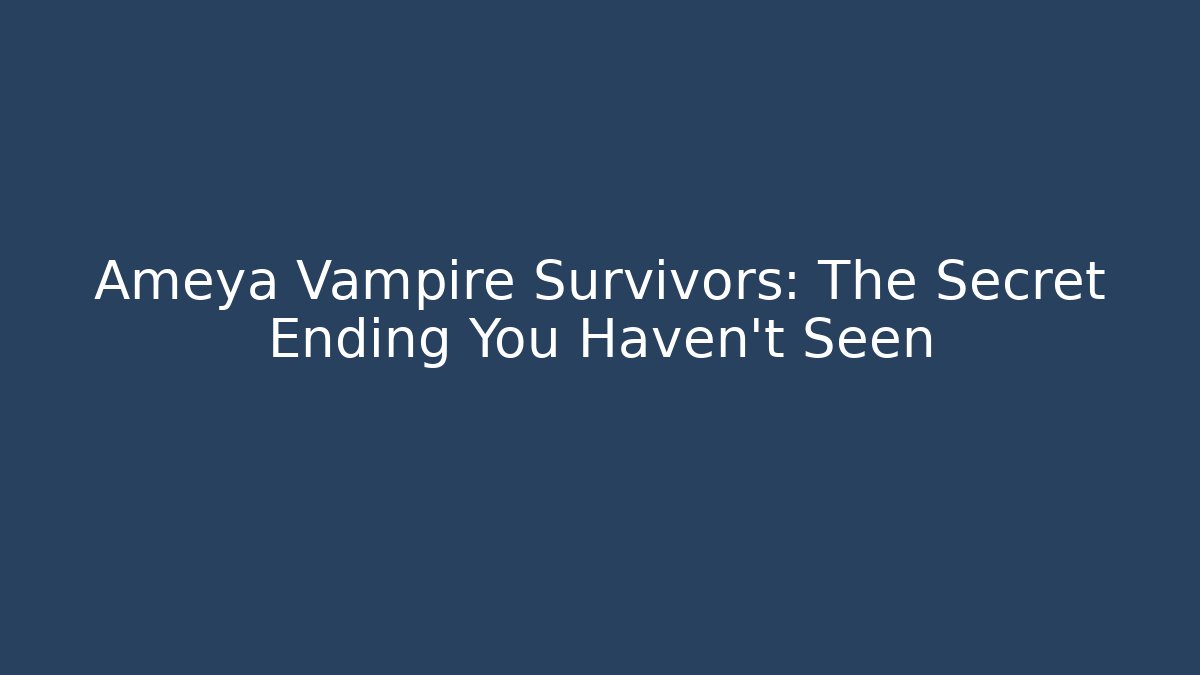 Ameya Vampire Survivors: The Secret Ending You Haven’t Seen