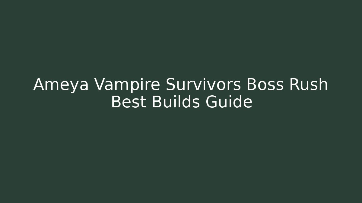 Ameya Vampire Survivors Boss Rush Best Builds Guide