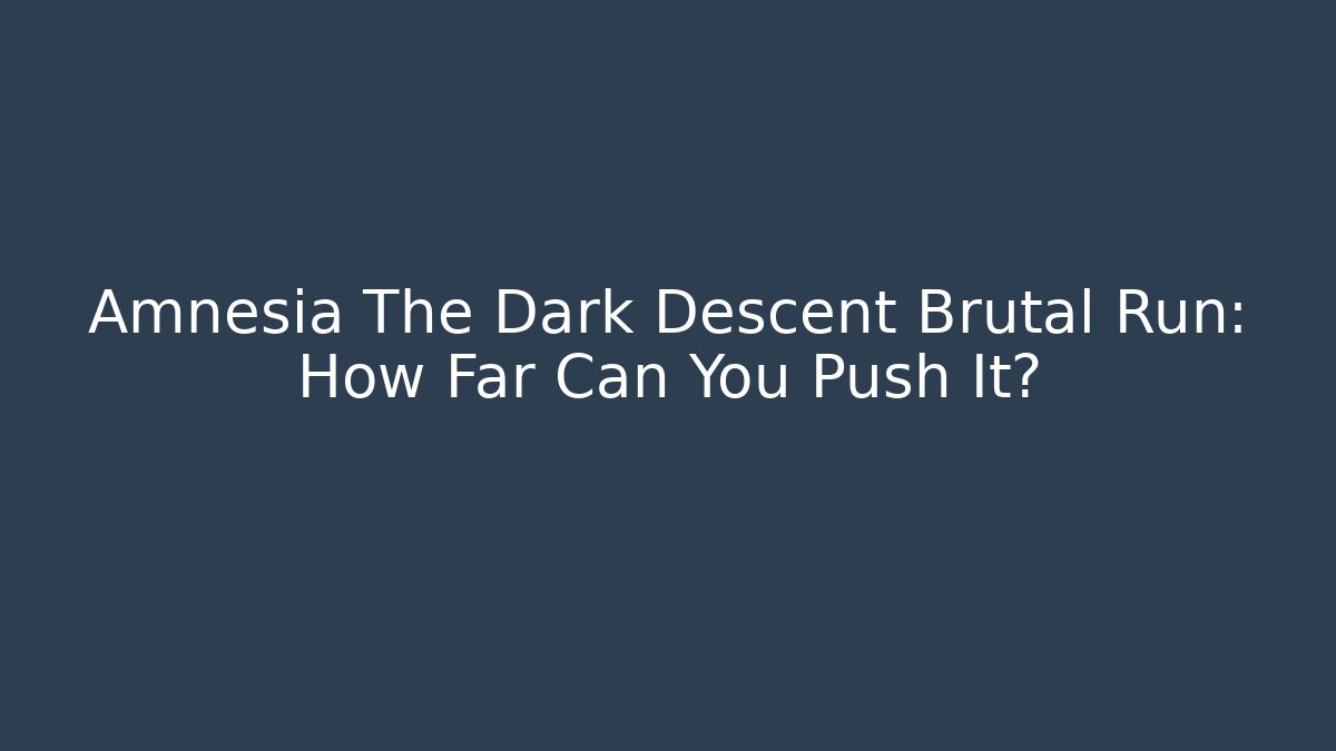 Amnesia The Dark Descent Brutal Run: How Far Can You Push It? - Vintage E-Juice