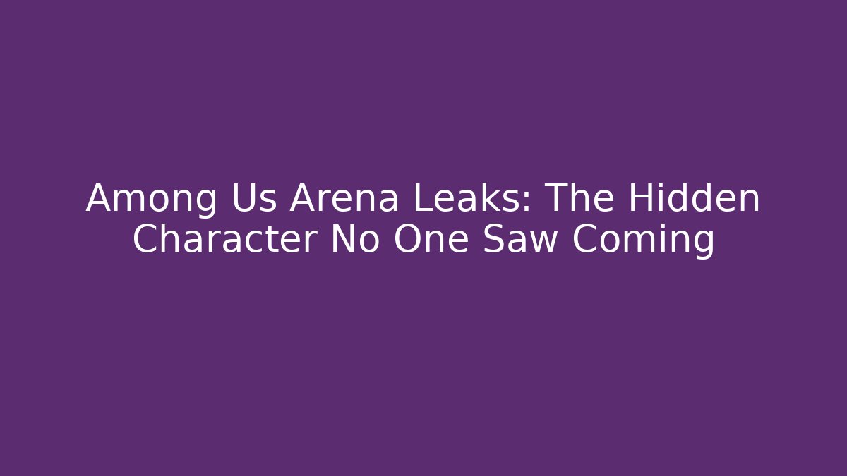 Among Us Arena Leaks: The Hidden Character No One Saw Coming