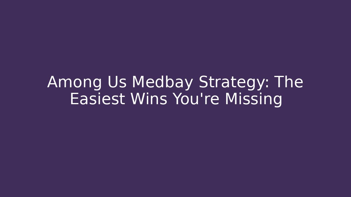 Among Us Medbay Strategy: The Easiest Wins You’re Missing