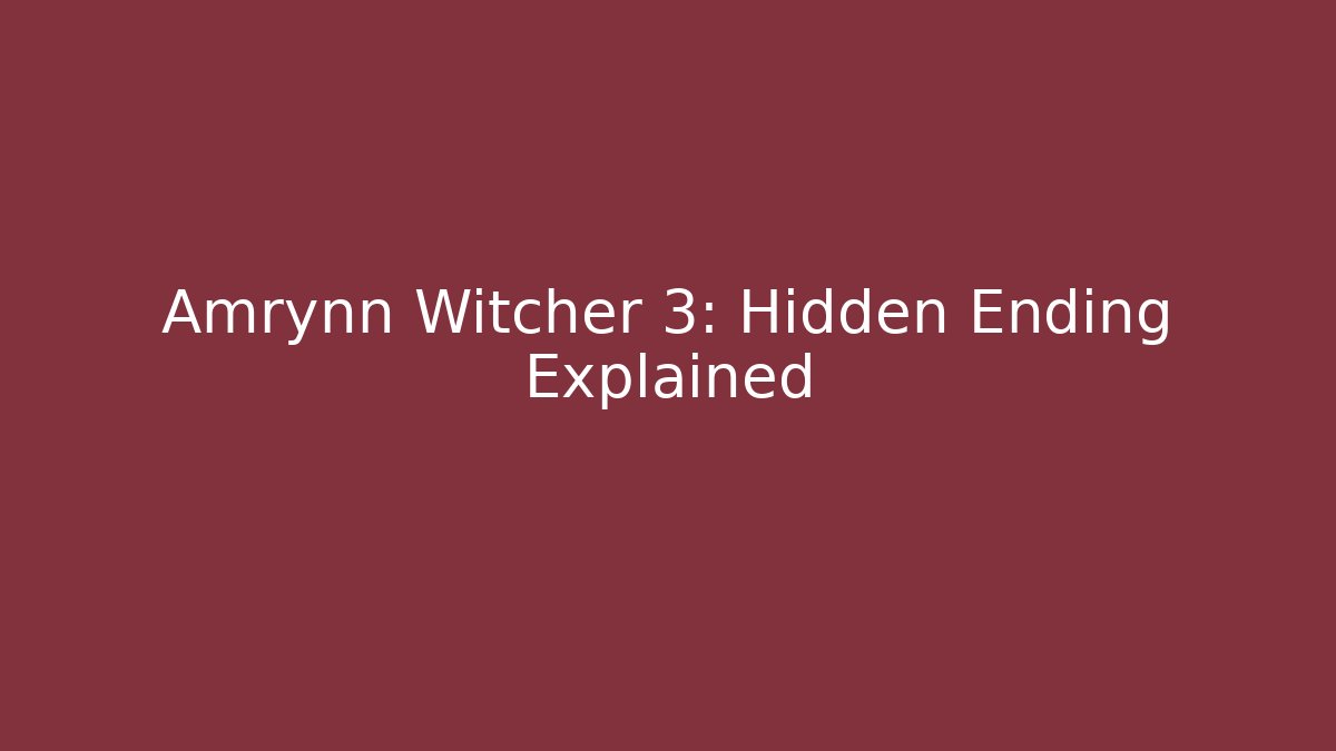 Amrynn Witcher 3: Hidden Ending Explained - Vintage E-Juice
