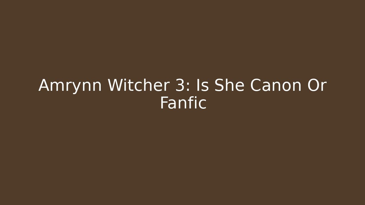 Amrynn Witcher 3: Is She Canon Or Fanfic
