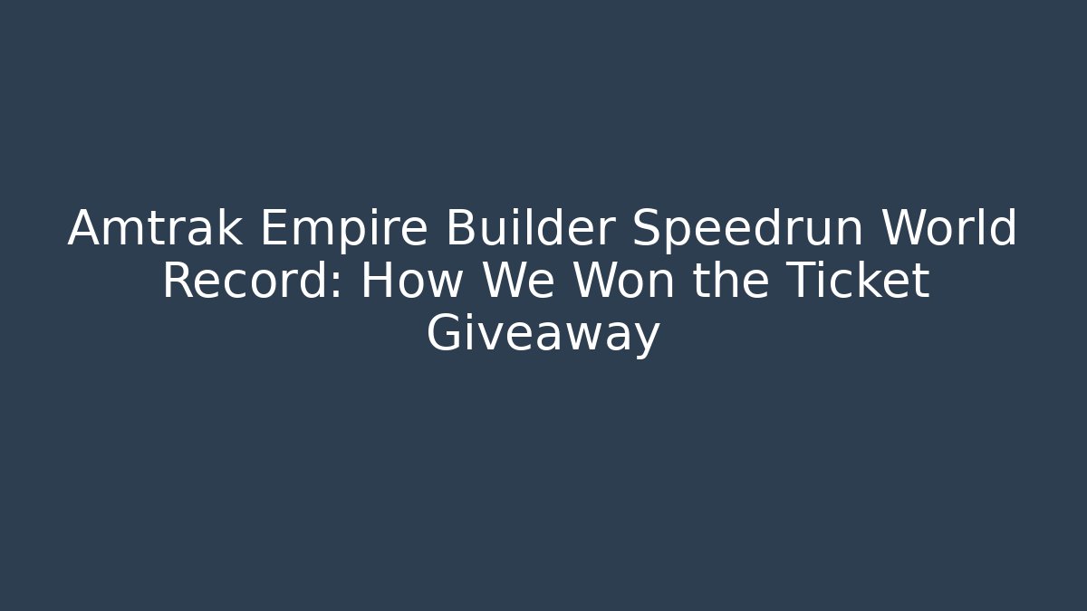 Amtrak Empire Builder Speedrun World Record: How We Won the Ticket Giveaway