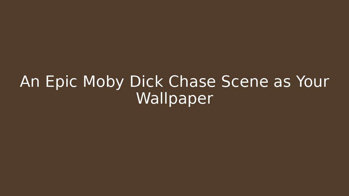 An Epic Moby Dick Chase Scene as Your Wallpaper