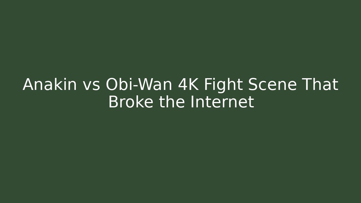 Anakin vs Obi-Wan 4K Fight Scene That Broke the Internet