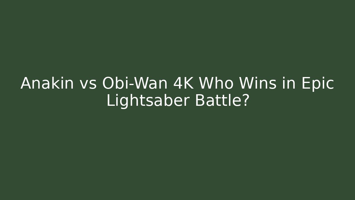 Anakin vs Obi-Wan 4K Who Wins in Epic Lightsaber Battle?