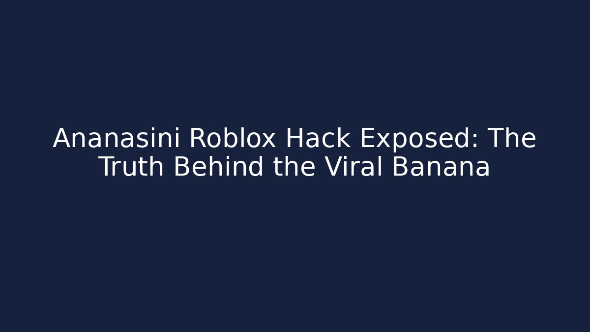 Ananasini Roblox Hack Exposed: The Truth Behind the Viral Banana