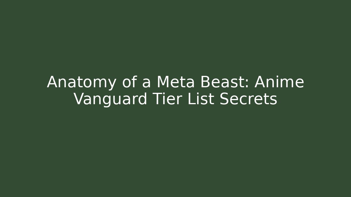 Anatomy of a Meta Beast: Anime Vanguard Tier List Secrets