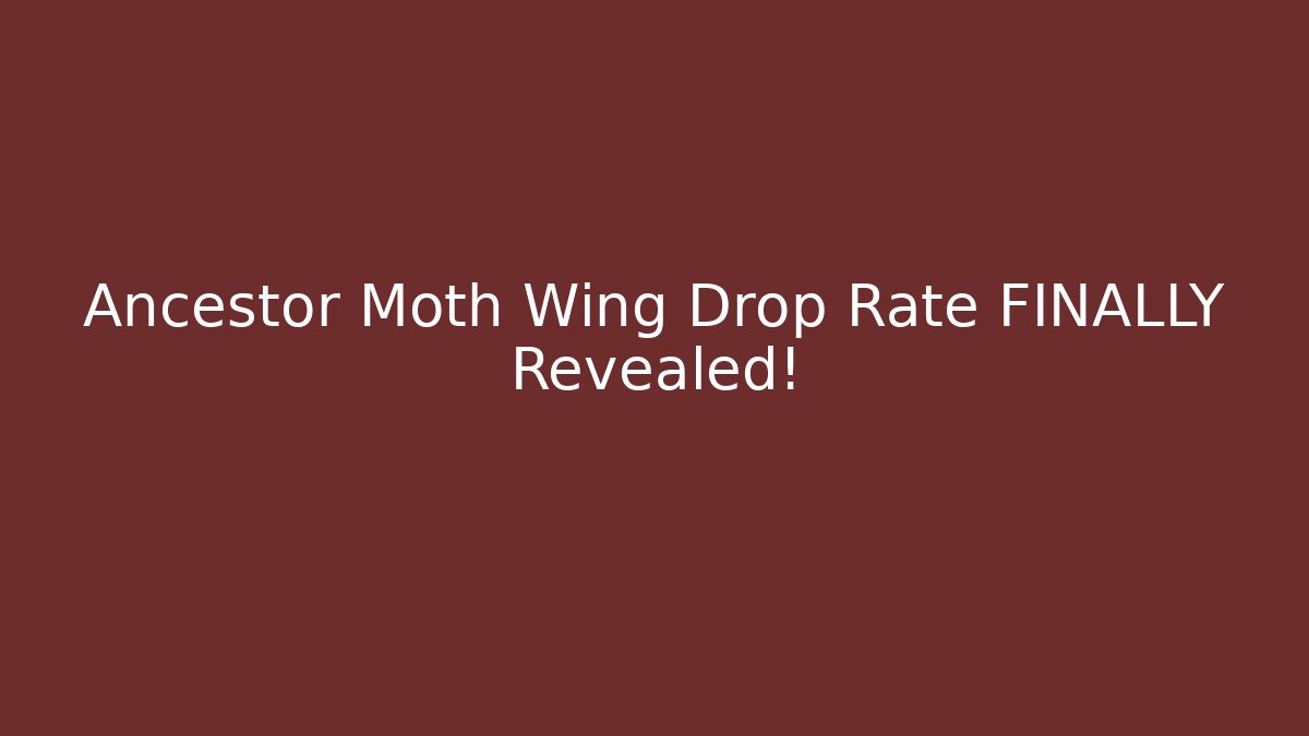 Ancestor Moth Wing Drop Rate FINALLY Revealed!