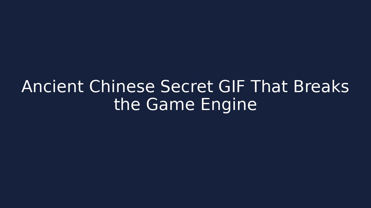 Ancient Chinese Secret GIF That Breaks the Game Engine