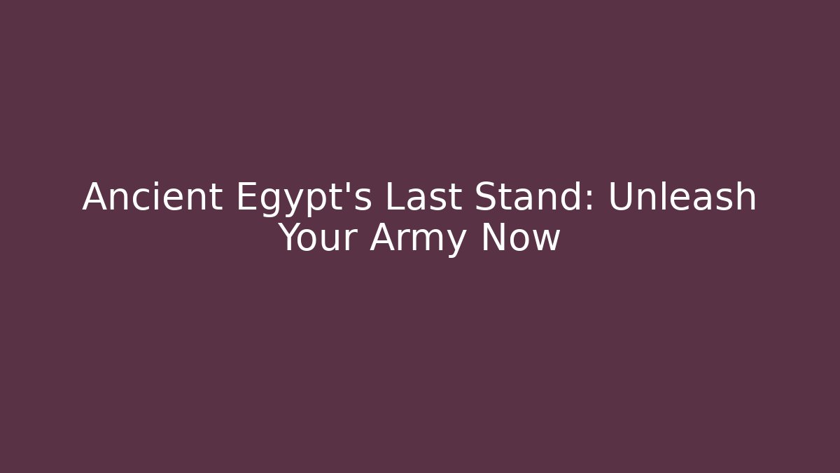 Ancient Egypt's Last Stand: Unleash Your Army Now