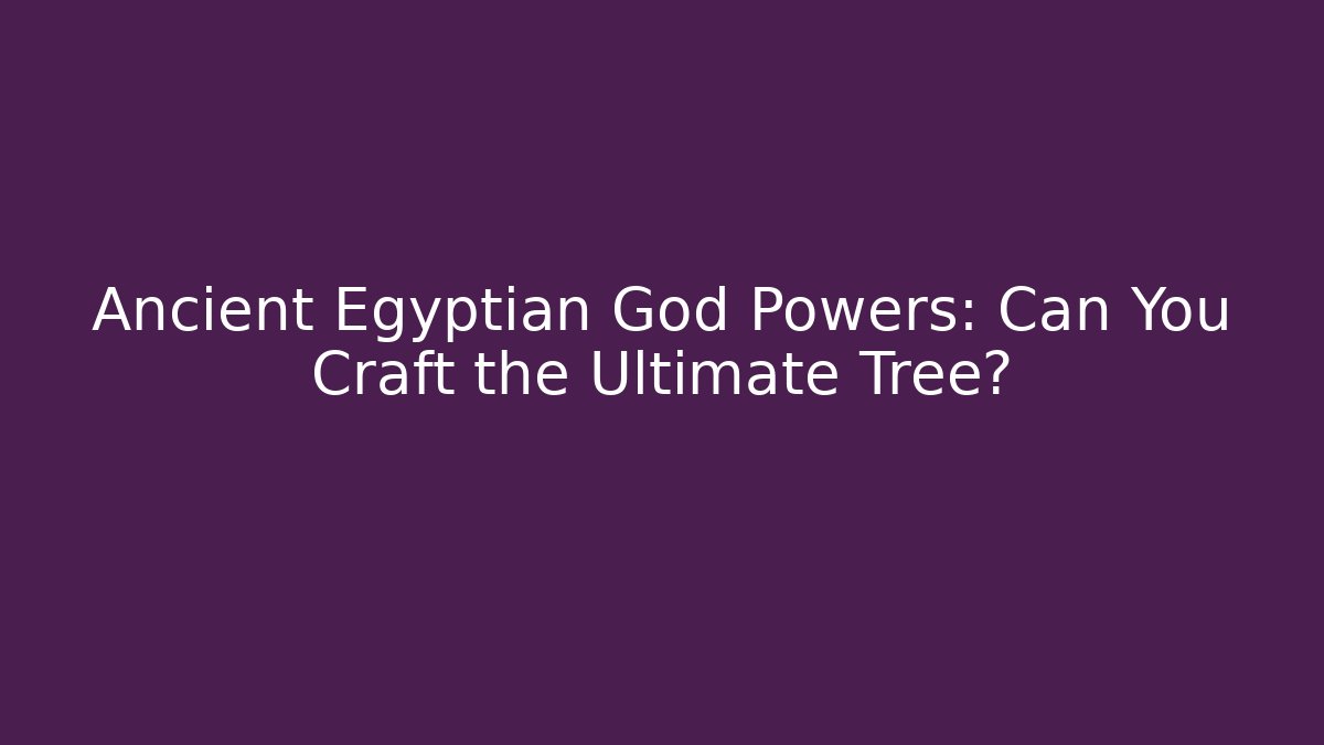 Ancient Egyptian God Powers: Can You Craft the Ultimate Tree?