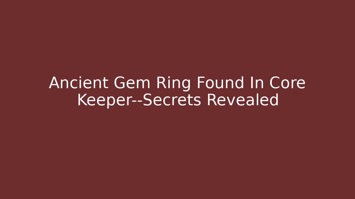 Ancient Gem Ring Found In Core Keeper—Secrets Revealed - Vintage E-Juice