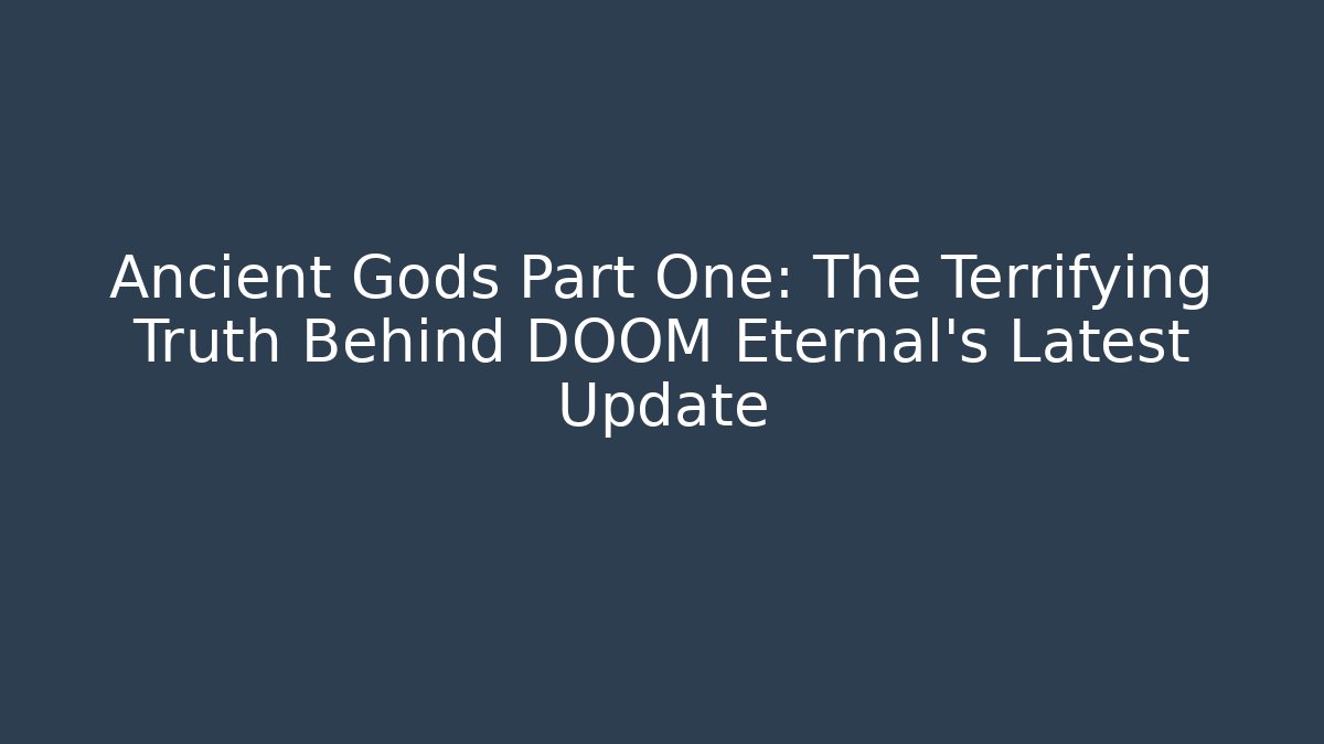 Ancient Gods Part One: The Terrifying Truth Behind DOOM Eternal's Latest Update