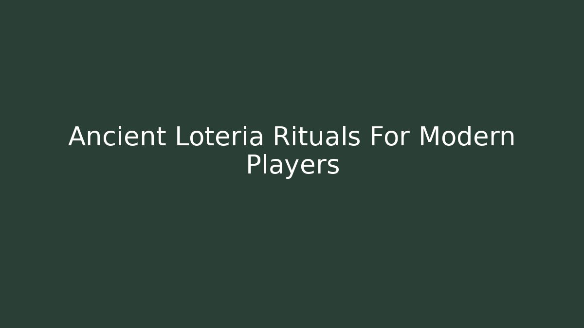 Ancient Loteria Rituals For Modern Players