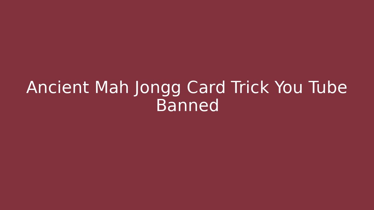 Ancient Mah Jongg Card Trick You Tube Banned