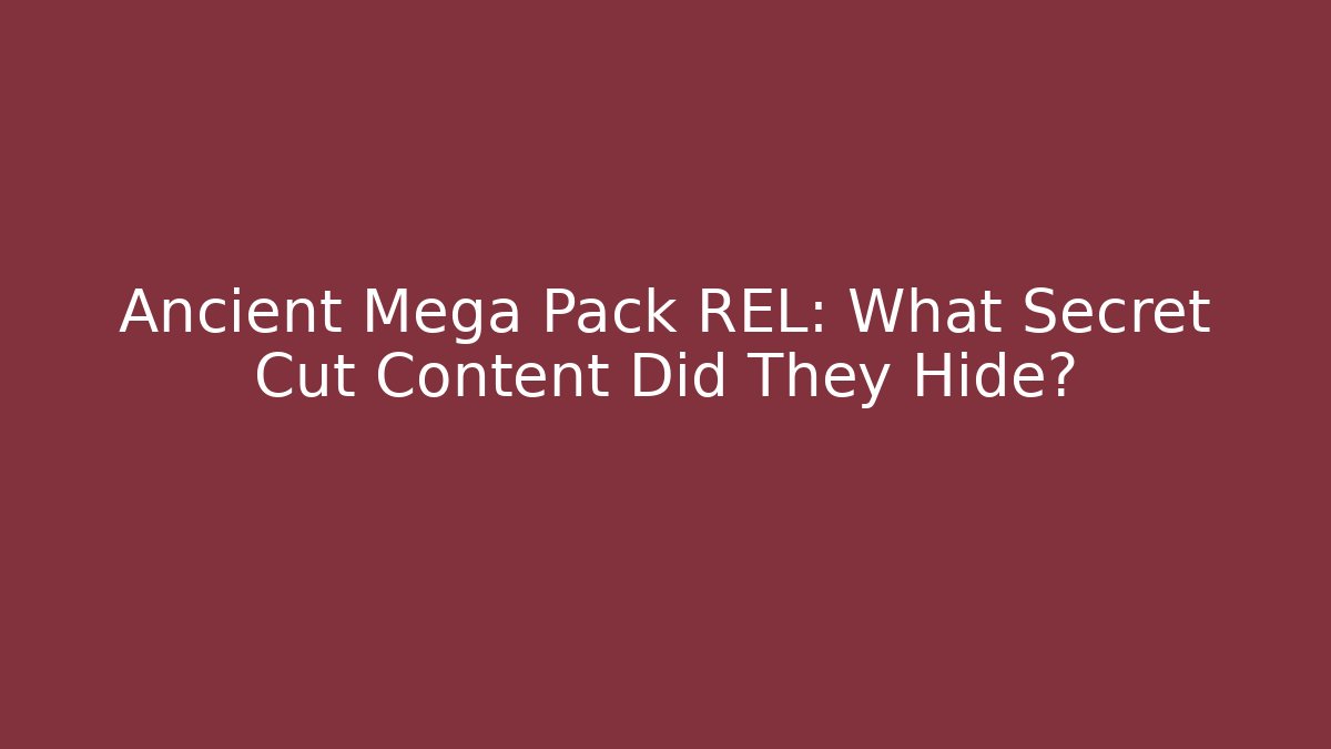 Ancient Mega Pack REL: What Secret Cut Content Did They Hide?