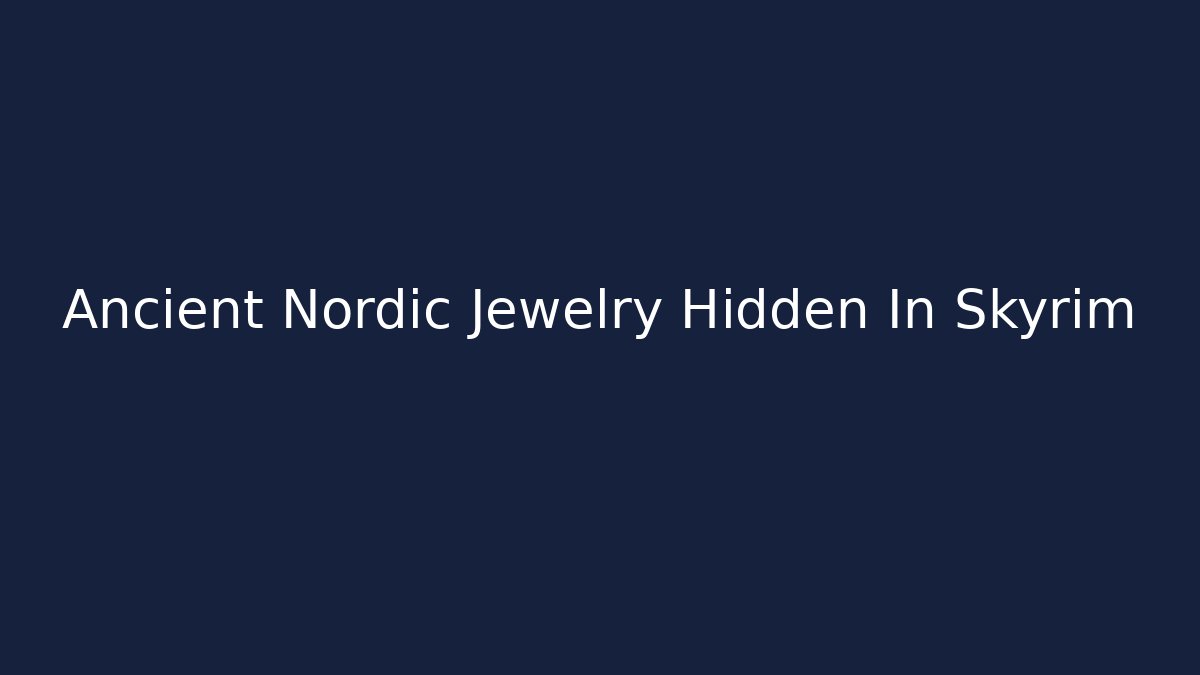 Ancient Nordic Jewelry Hidden In Skyrim