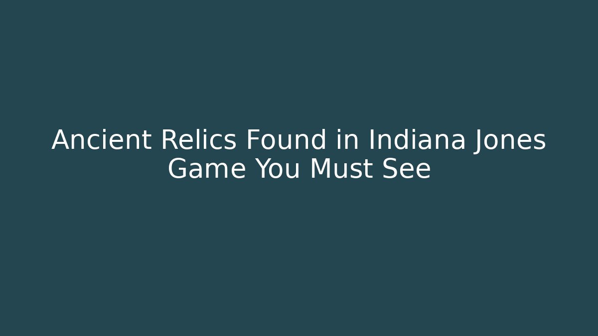Ancient Relics Found in Indiana Jones Game You Must See