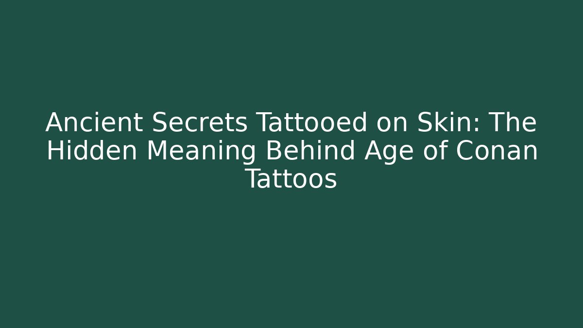 Ancient Secrets Tattooed on Skin: The Hidden Meaning Behind Age of Conan Tattoos