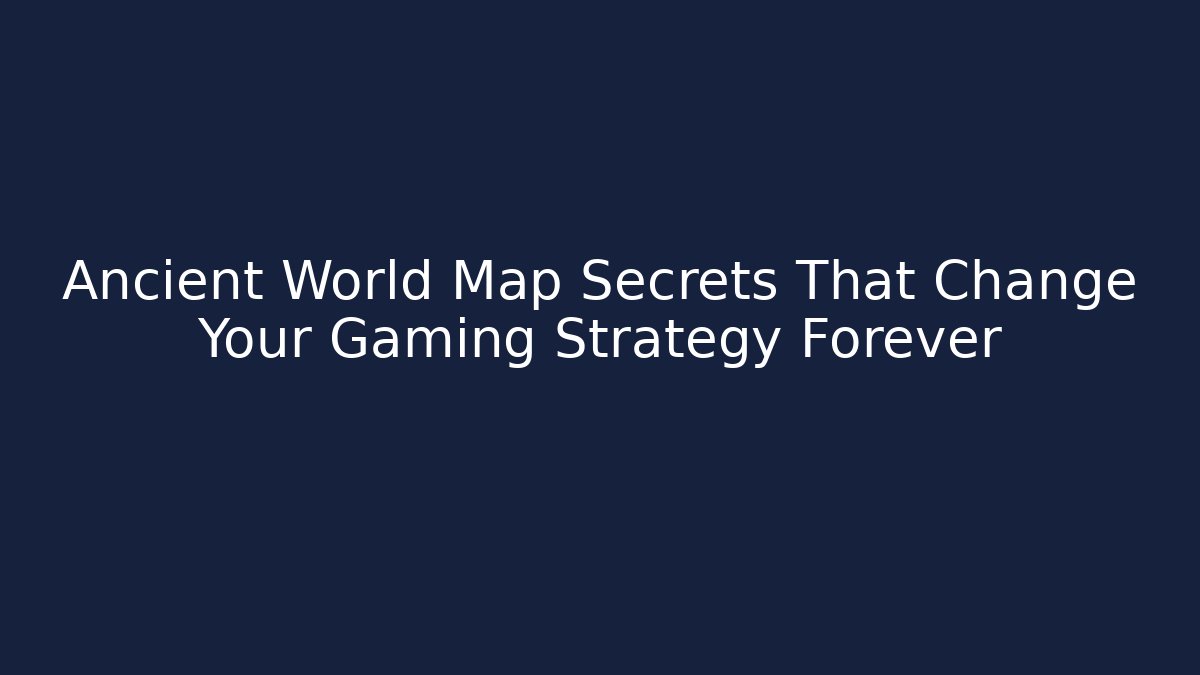 Ancient World Map Secrets That Change Your Gaming Strategy Forever