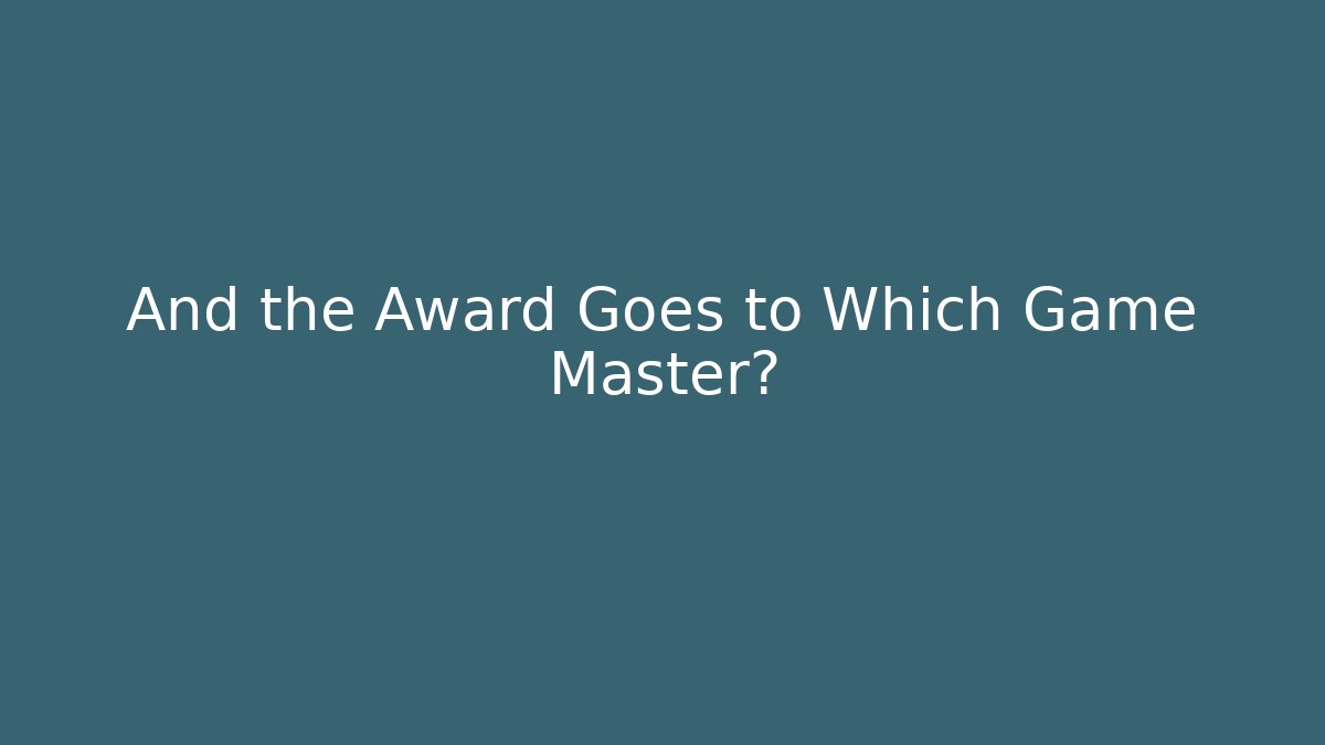 And the Award Goes to Which Game Master?