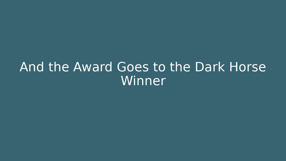 And the Award Goes to the Dark Horse Winner