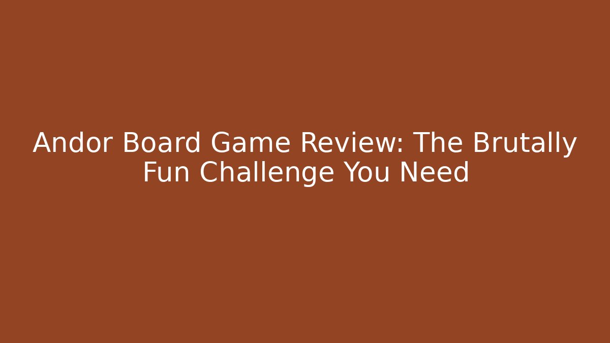 Andor Board Game Review: The Brutally Fun Challenge You Need