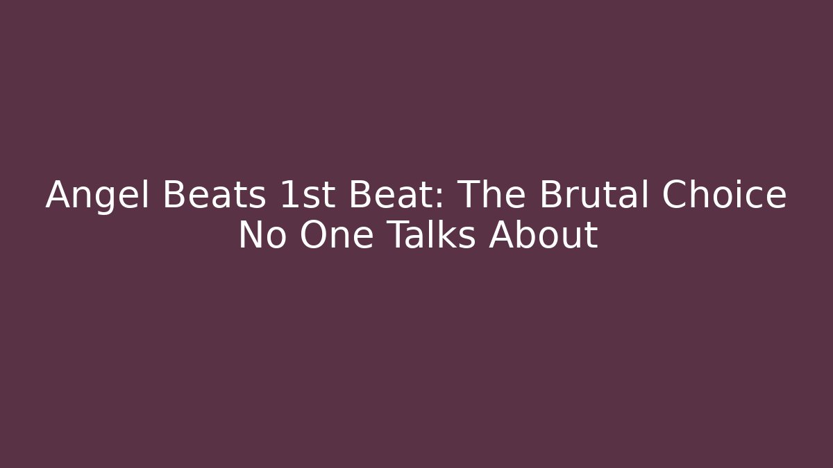 Angel Beats 1st Beat: The Brutal Choice No One Talks About