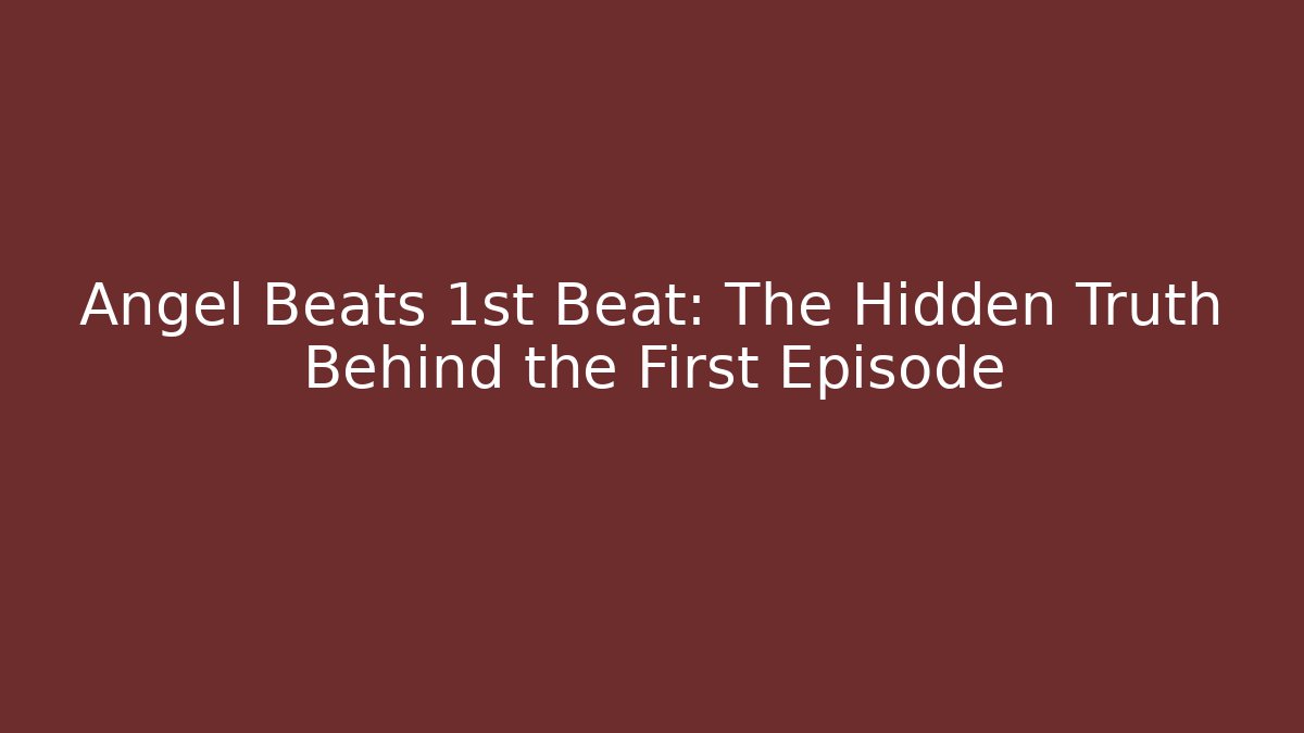 Angel Beats 1st Beat: The Hidden Truth Behind the First Episode