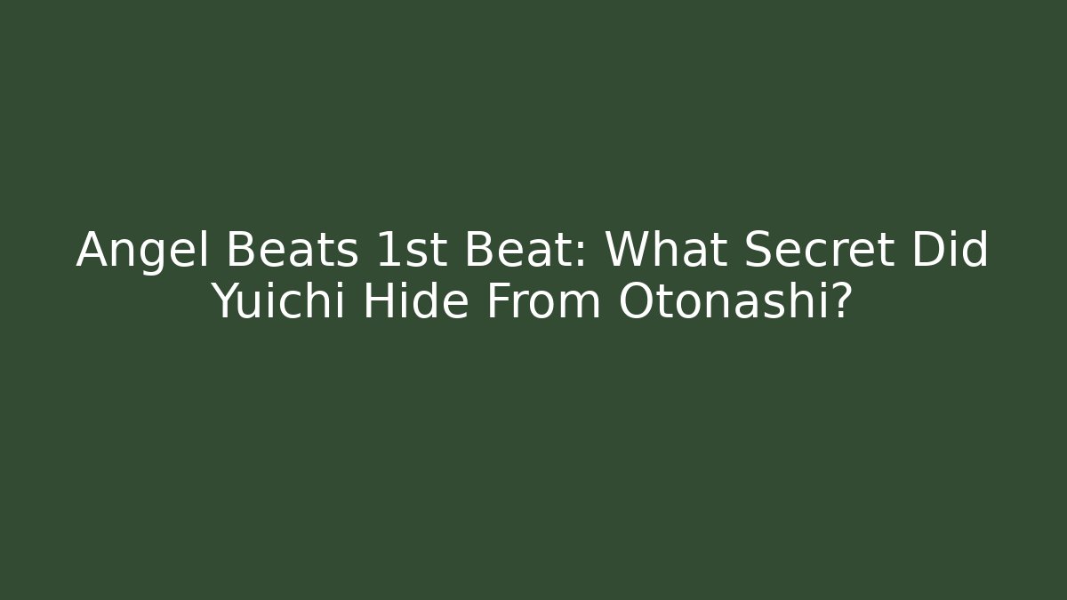 Angel Beats 1st Beat: What Secret Did Yuichi Hide From Otonashi?