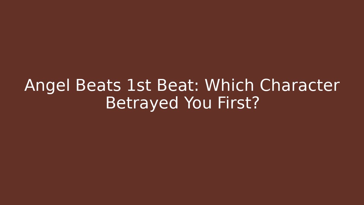 Angel Beats 1st Beat: Which Character Betrayed You First?