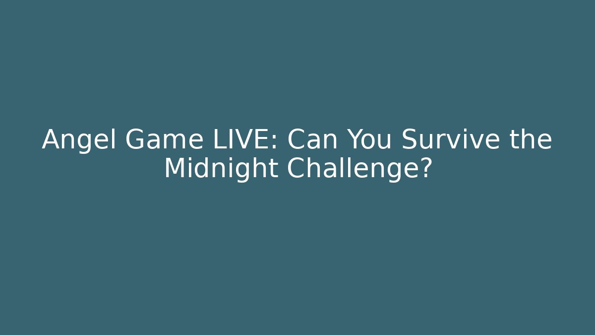 Angel Game LIVE: Can You Survive the Midnight Challenge?