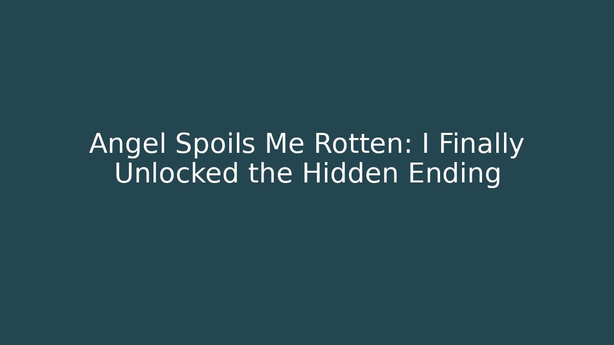 Angel Spoils Me Rotten: I Finally Unlocked the Hidden Ending