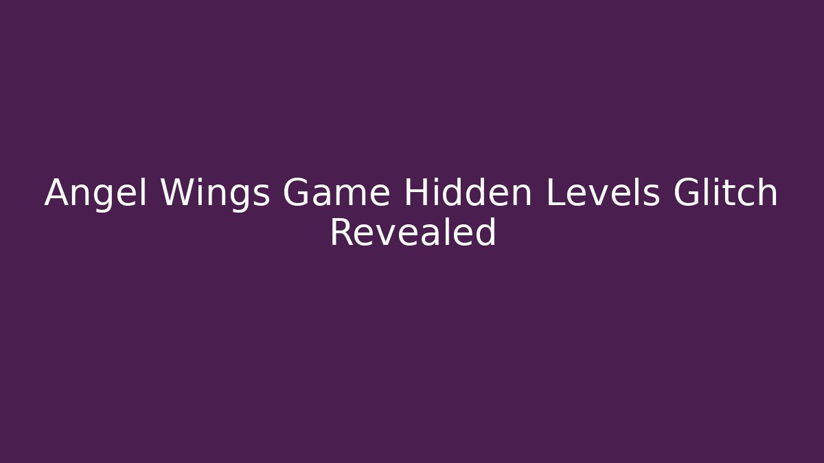 Angel Wings Game Hidden Levels Glitch Revealed