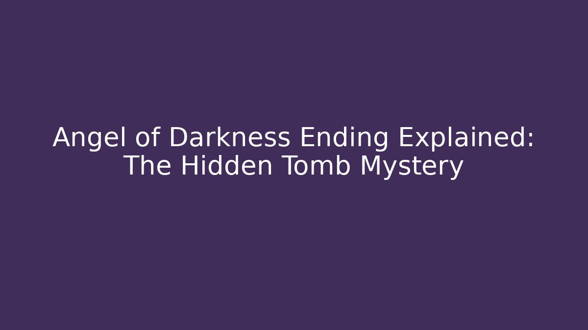 Angel of Darkness Ending Explained: The Hidden Tomb Mystery