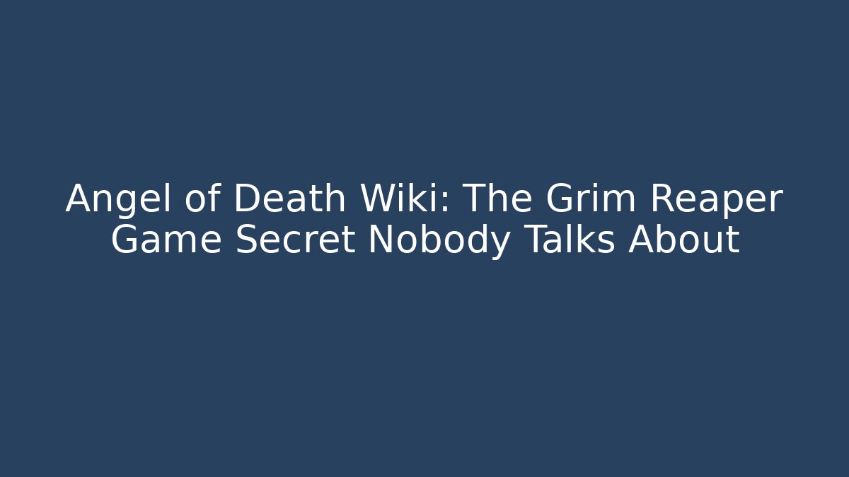 Angel of Death Wiki: The Grim Reaper Game Secret Nobody Talks About