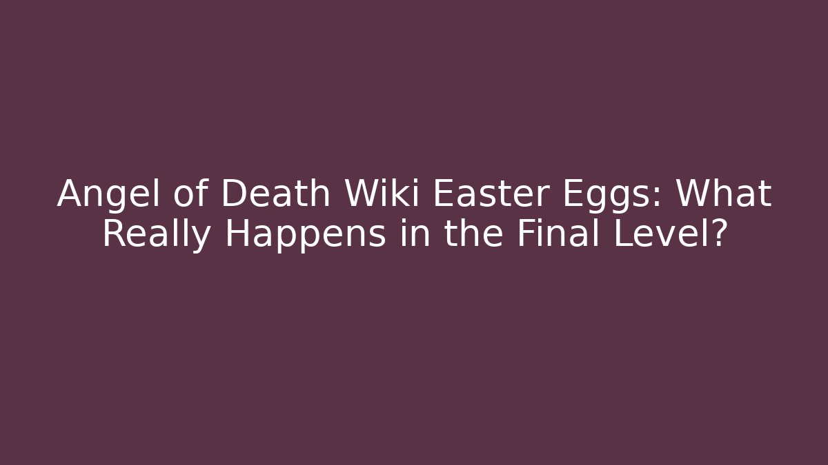 Angel of Death Wiki Easter Eggs: What Really Happens in the Final Level?