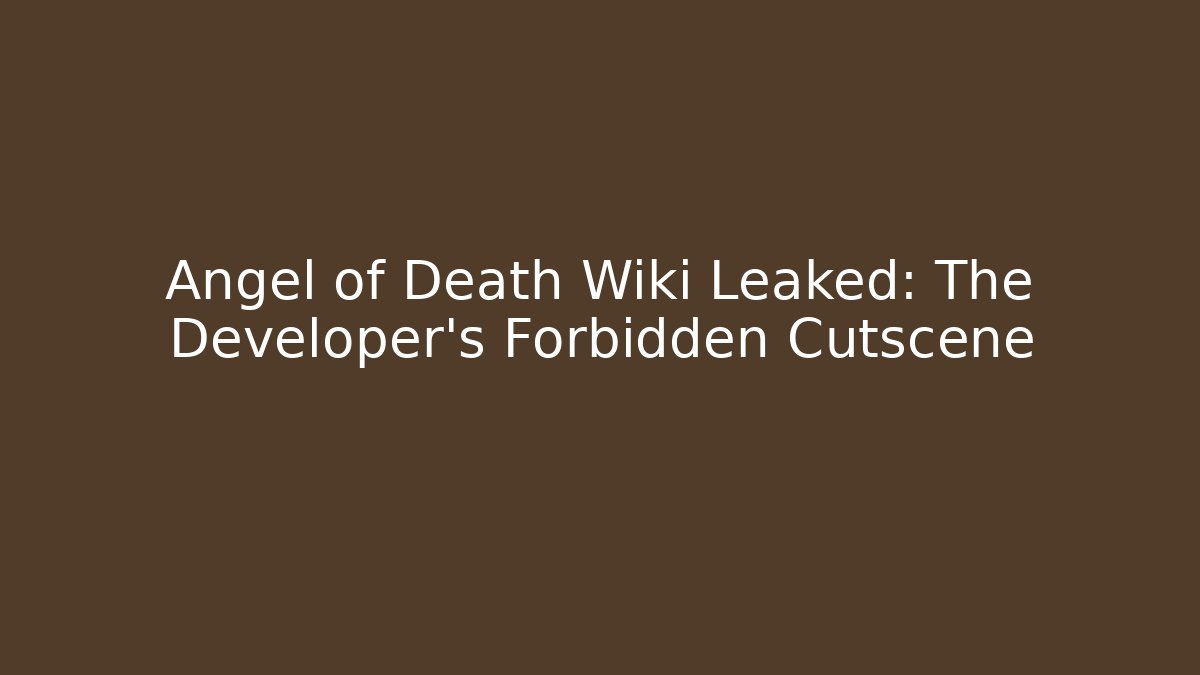 Angel of Death Wiki Leaked: The Developer's Forbidden Cutscene