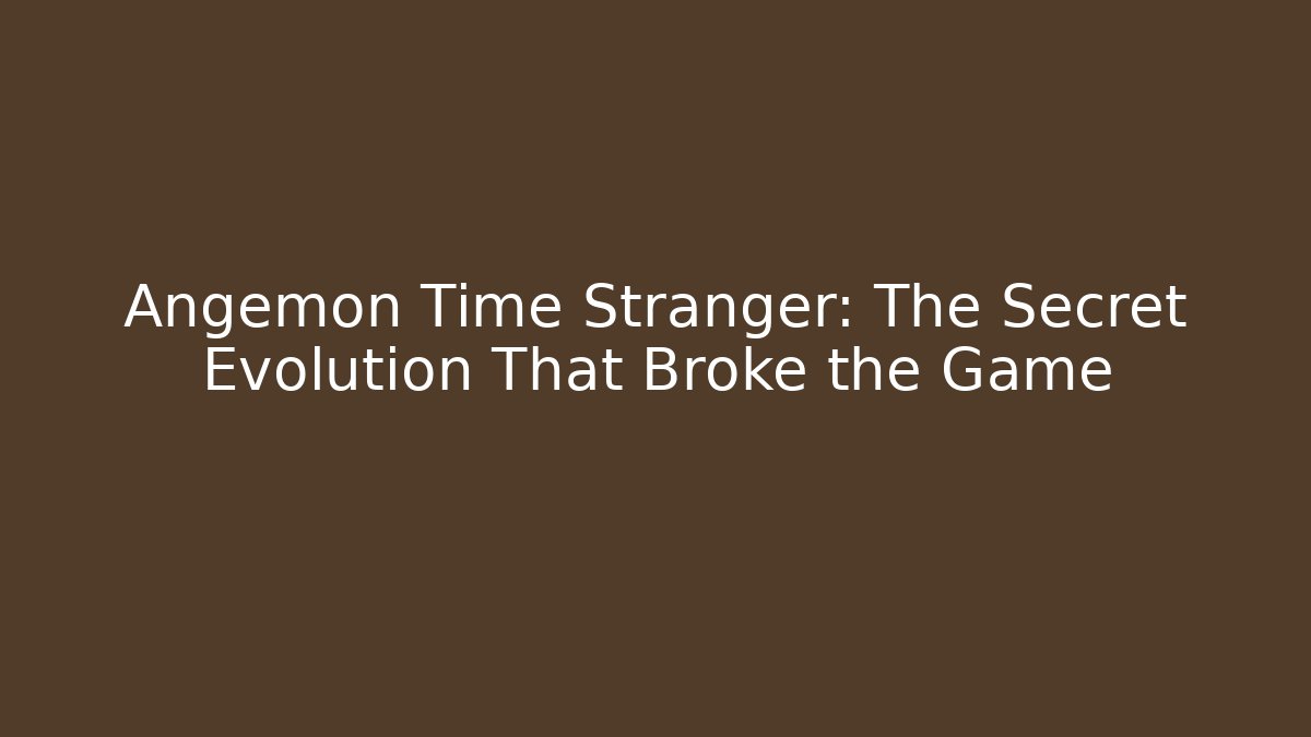 Angemon Time Stranger: The Secret Evolution That Broke the Game